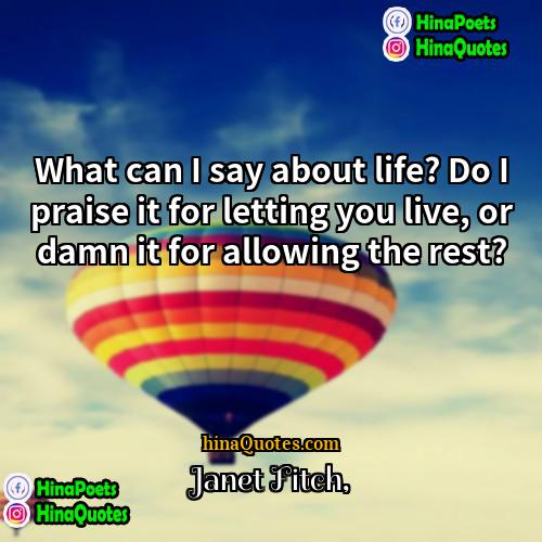 Janet Fitch Quotes | What can I say about life? Do